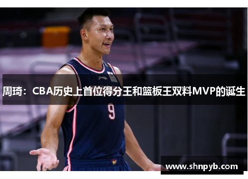 周琦：CBA历史上首位得分王和篮板王双料MVP的诞生